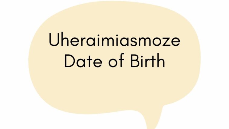 Uheraimiasmoze Date of Birth
