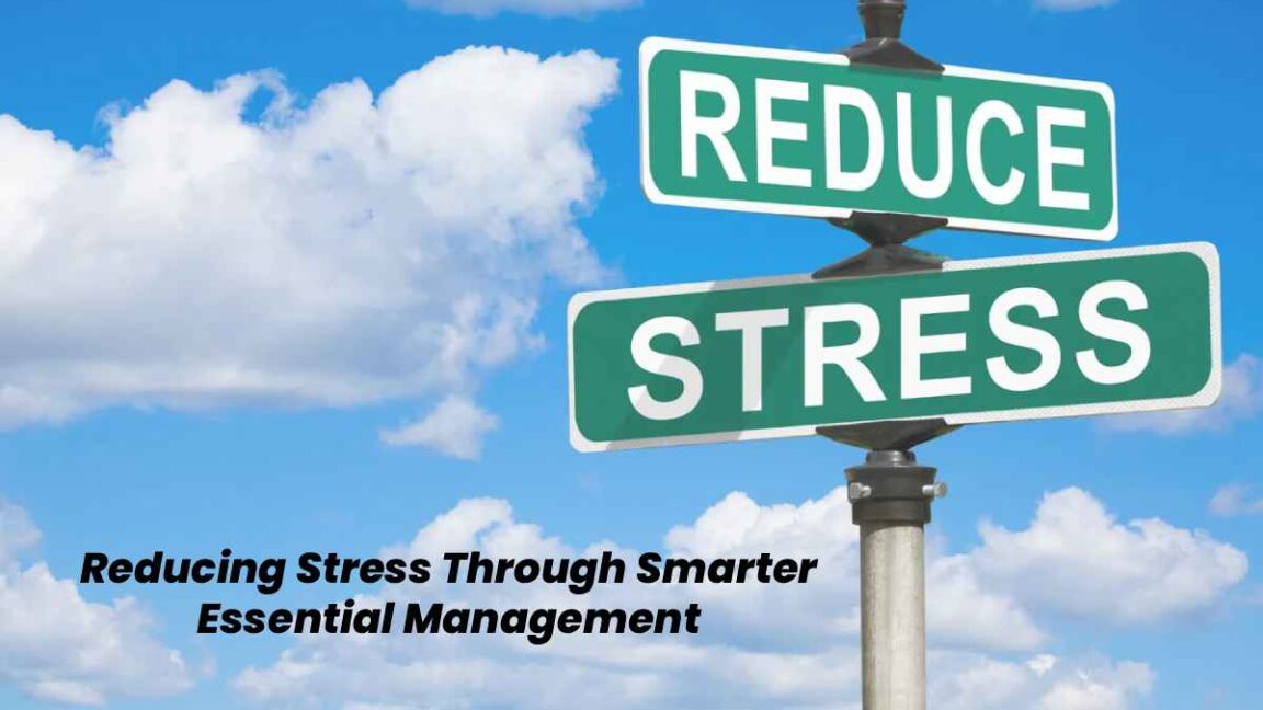 Reducing Stress Through Smarter Essential Management